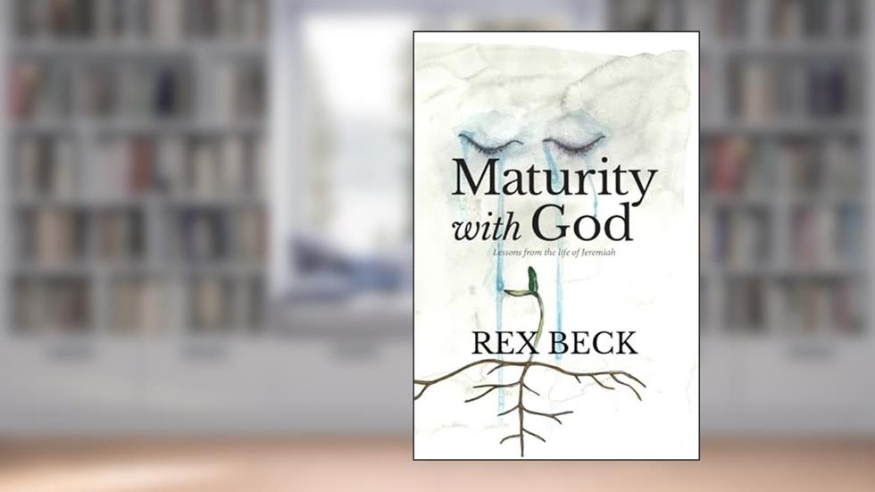 Maturity with God: Lessons from the Life of Jeremiah, written by Rex Beck