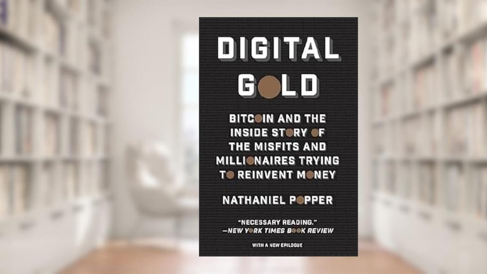 Digital Gold: Bitcoin and the Inside Story of the Misfits and Millionaires Trying to Reinvent Money, written by Nathaniel Popper