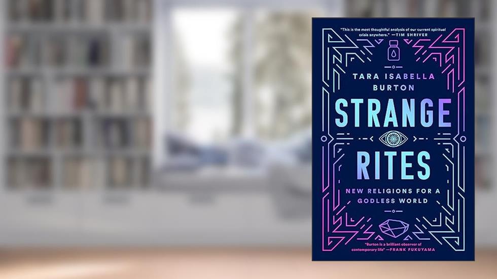 Strange Rites: New Religions for a Godless World, written by Tara Isabella Burton