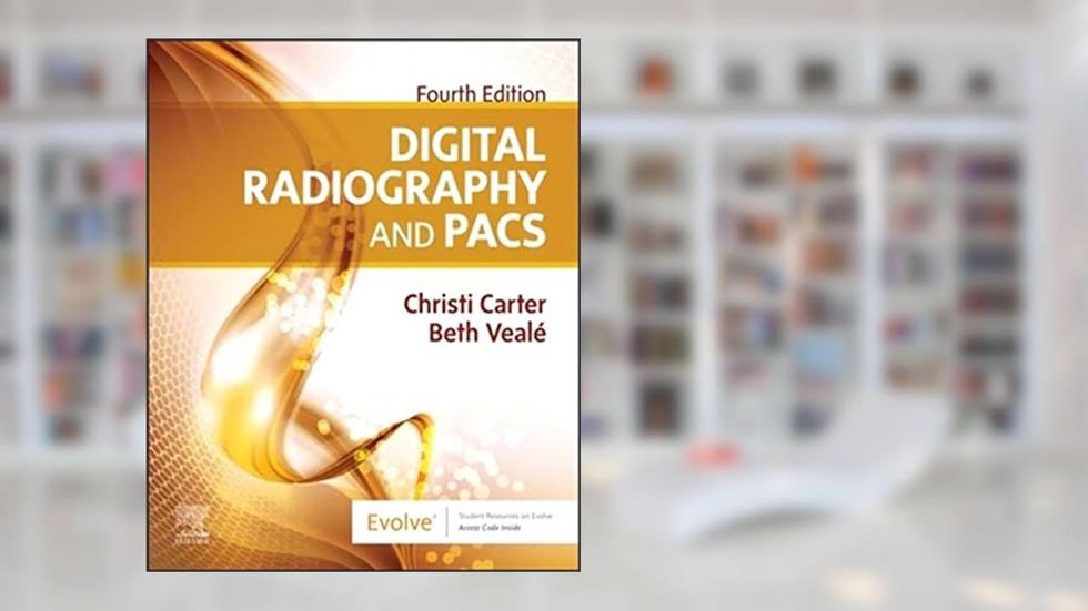 Digital Radiography and PACS, written by Christi Carter MSRS  RT(R); Beth Veale BSRS  MEd  RT(R)(QM)