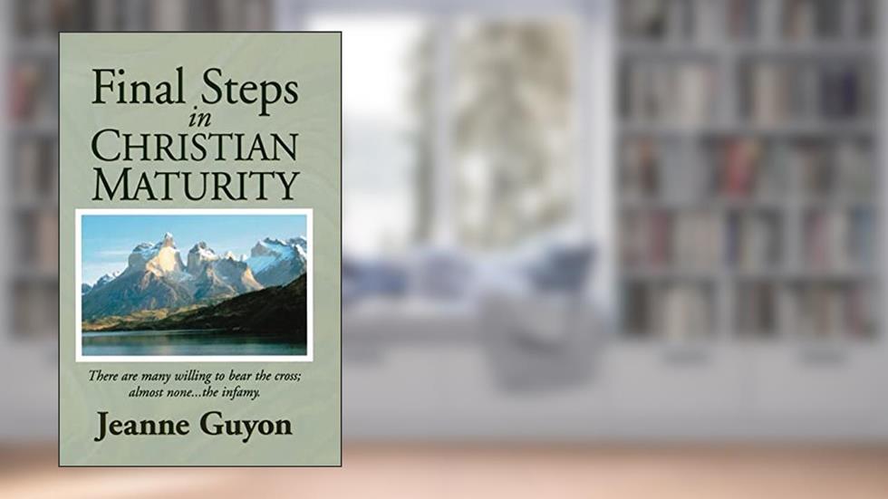 Final Steps in Christian Maturity, written by Jeanne Guyon
