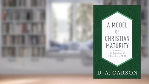 Cover from A Model of Christian Maturity: An Exposition of 2 Corinthians 10-13, written by D. A. Carson
