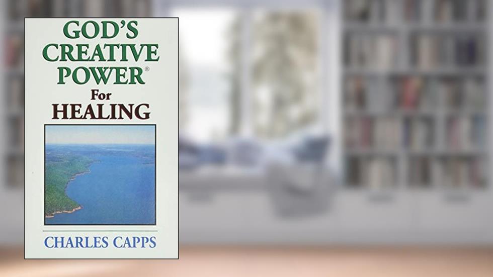 God's Creative Power for Healing, written by Charles Capps