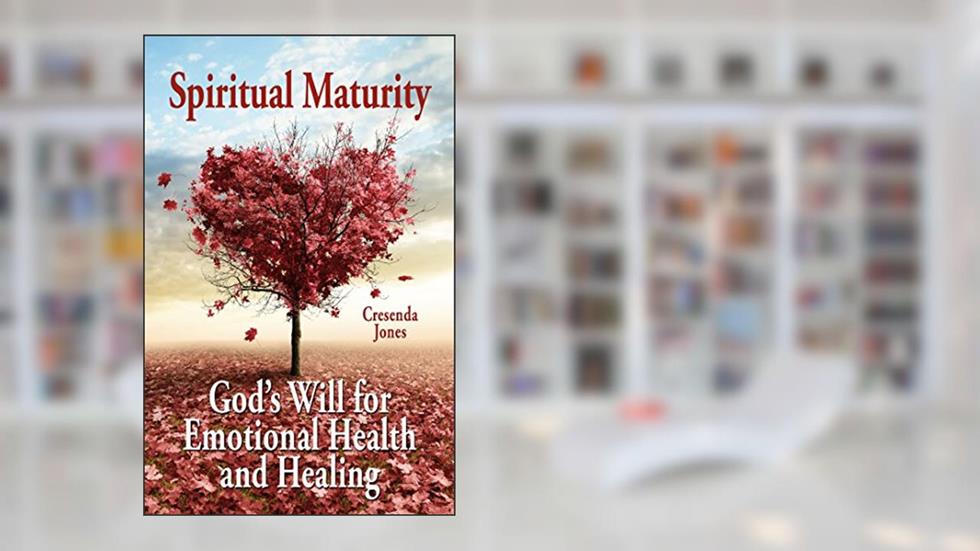 Spiritual Maturity: God's Will for Emotional Health and Healing, written by Cresenda Jones