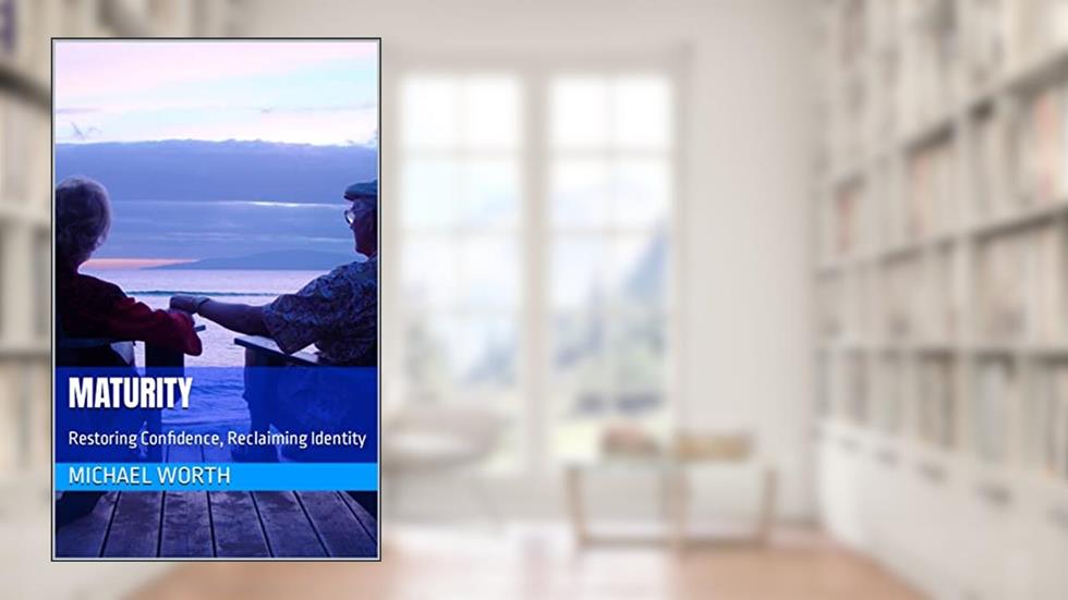 Maturity : Restoring Confidence, Reclaiming Identity, written by Michael Worth