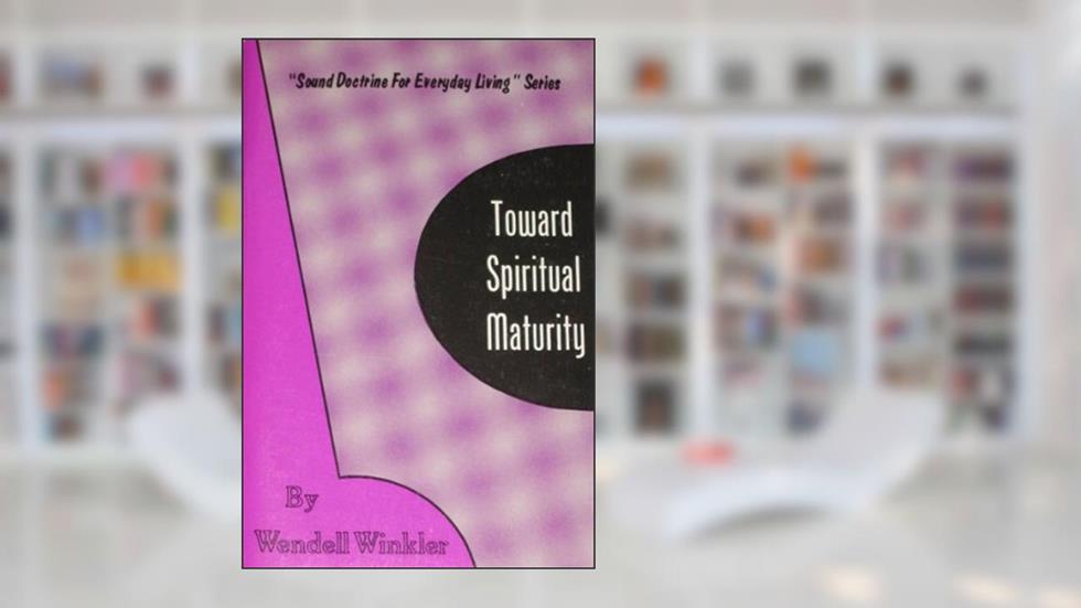 Toward Spiritual Maturity, written by Wendell Winkler