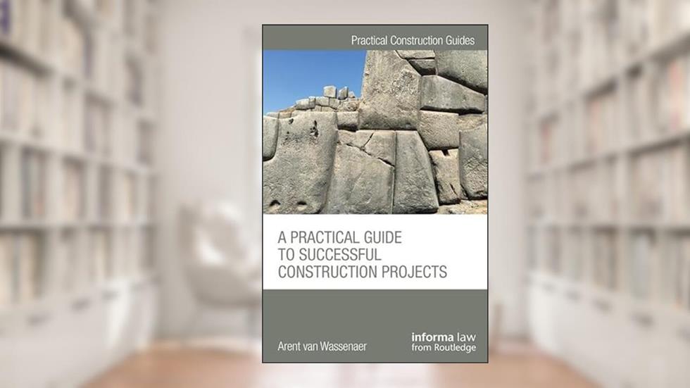 A Practical Guide to Successful Construction Projects (Practical Construction Guides), written by Arent van Wassenaer