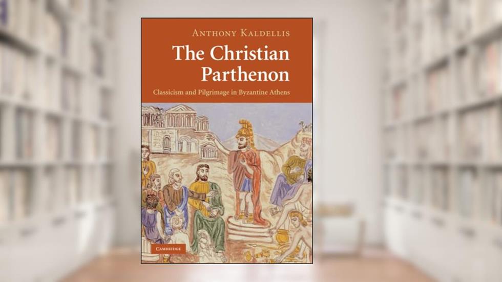 The Christian Parthenon, written by Anthony Kaldellis