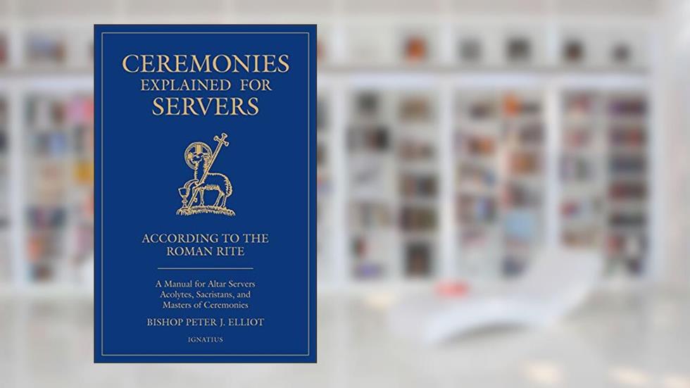 Ceremonies Explained for Servers: A Manual for Altar Servers, Acolytes, Sacristans, and Masters of Ceremonies, written by Bishop Peter J. Elliott