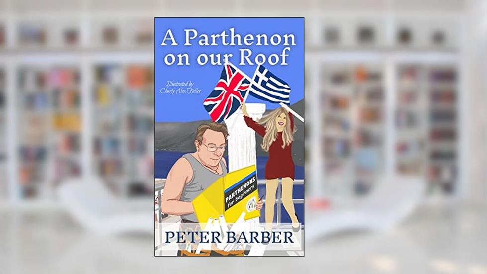 A Parthenon on our Roof: Adventures of an Anglo-Greek Marriage (The Parthenon series Book 1), written by Peter Barber