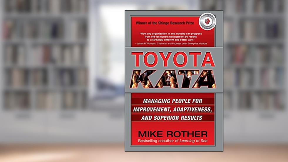 Toyota Kata: Managing People for Improvement, Adaptiveness and Superior Results, written by Mike Rother