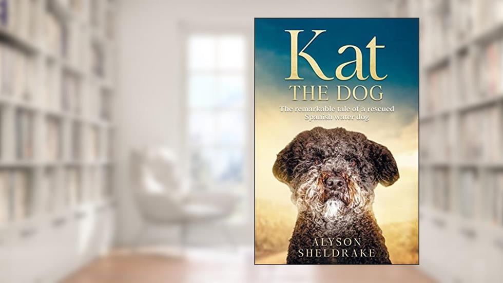 Kat the Dog: The remarkable tale of a rescued Spanish water dog, written by Alyson Sheldrake