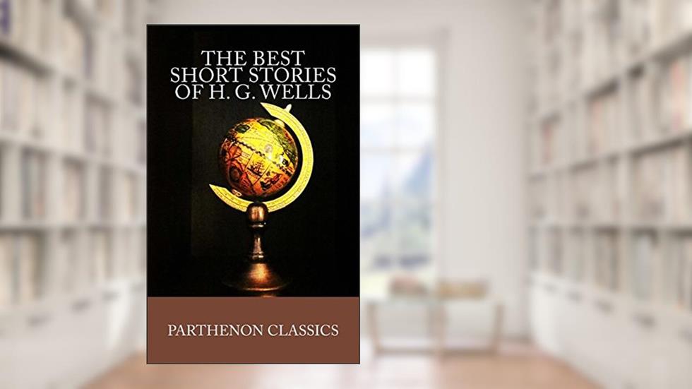 The Best Short Stories of H.G. Wells (Parthenon Classics), written by H G Wells