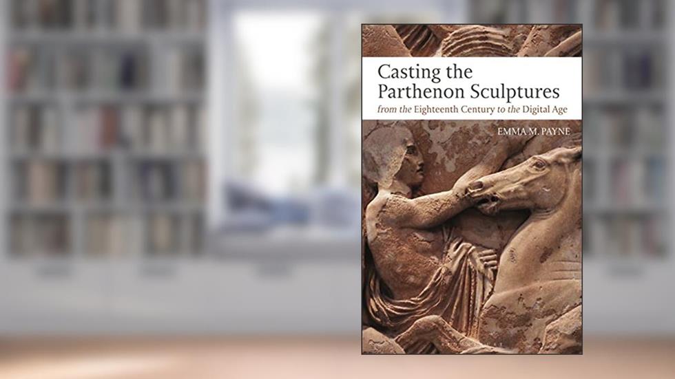 Casting the Parthenon Sculptures from the Eighteenth Century to the Digital Age, written by Emma M. Payne