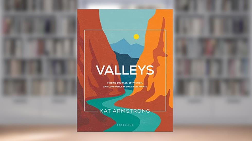 Valleys: Finding Courage, Conviction, and Confidence in Life's Low Points (Storyline Bible Studies), written by Kat Armstrong