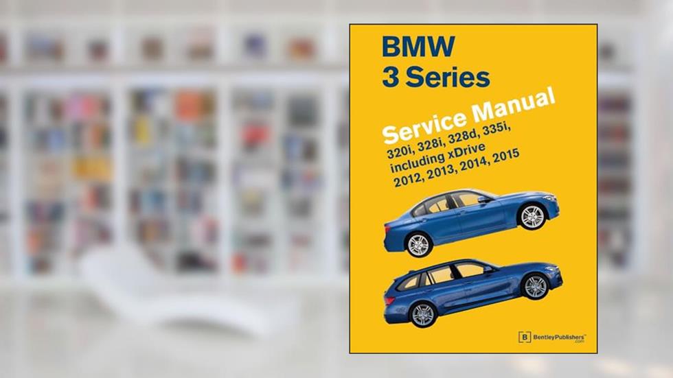 BMW 3 Series (F30, F31, F34) Service Manual: 2012, 2013, 2014, 2015: 320i, 328i, 328d, 335i, Including Xdrive, written by Bentley Publishers