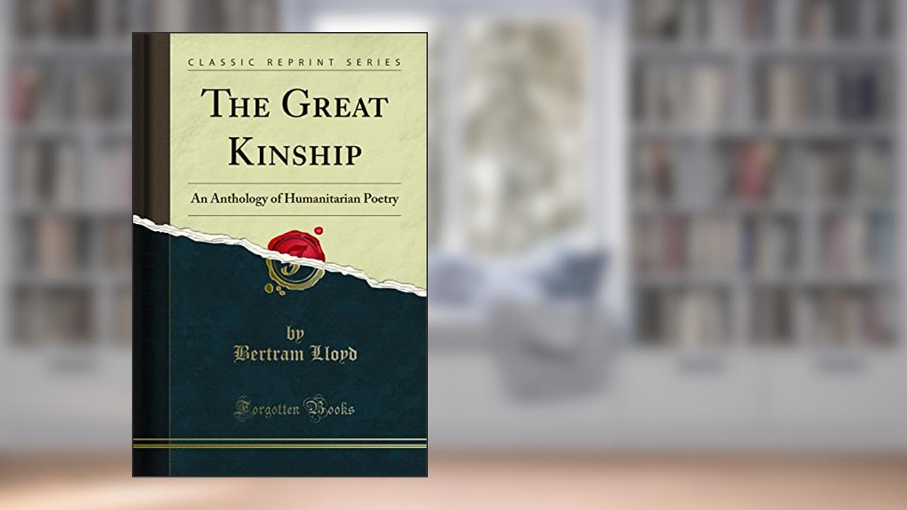 The Great Kinship: An Anthology of Humanitarian Poetry (Classic Reprint), written by Bertram Lloyd