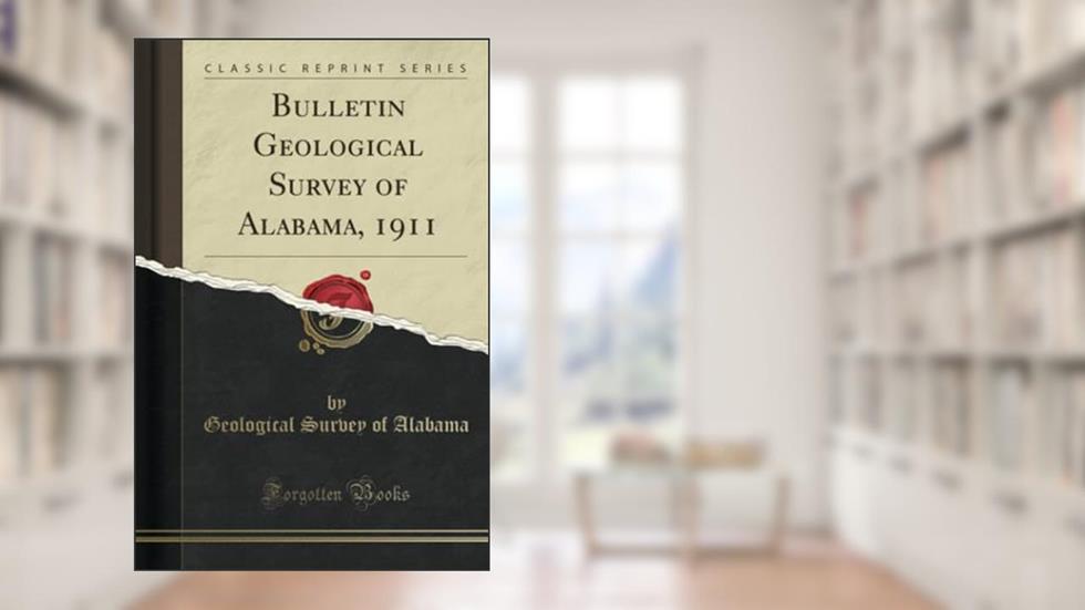 Bulletin Geological Survey of Alabama, 1911 (Classic Reprint), written by Geological Survey of Alabama