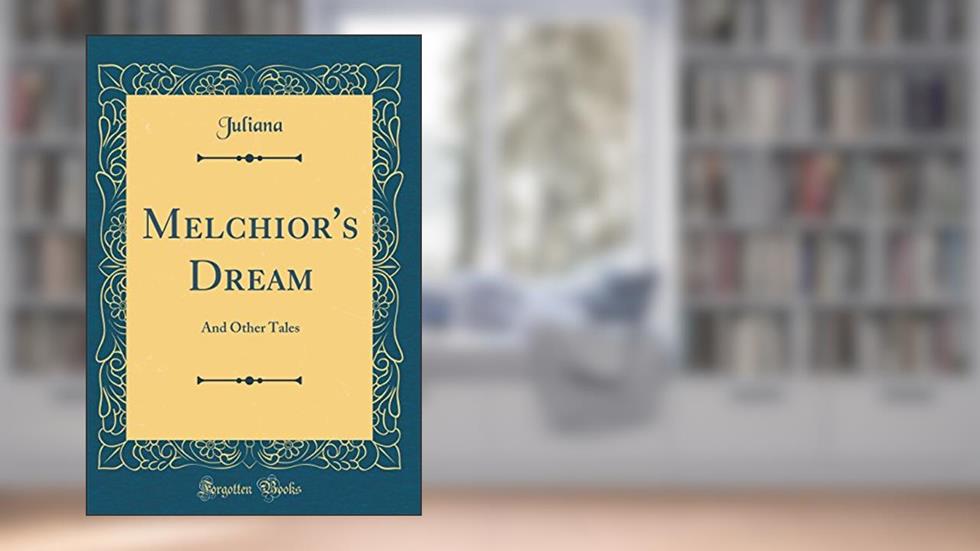 Melchior's Dream: And Other Tales (Classic Reprint), written by Juliana Juliana