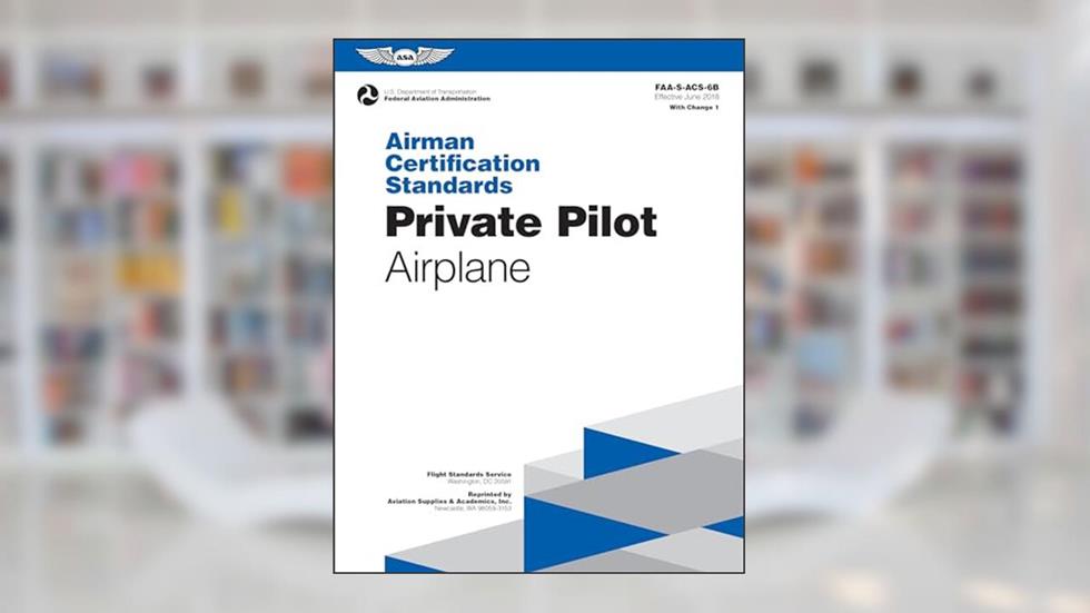 Airman Certification Standards: Private Pilot - Airplane (2024): FAA-S-ACS-6B (ASA ACS Series), written by Federal Aviation Administration (FAA); U.S. Department of Transportation