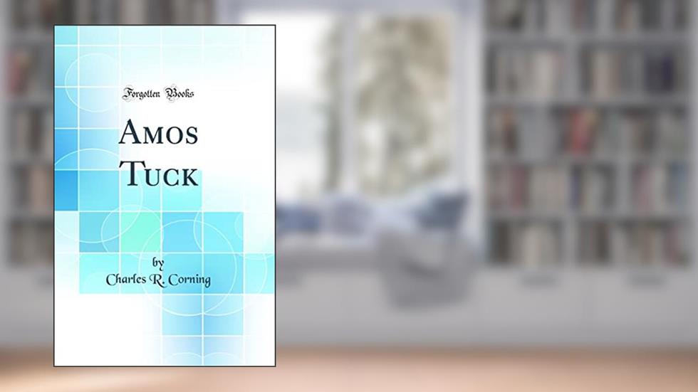 Amos Tuck (Classic Reprint), written by Charles R. Corning