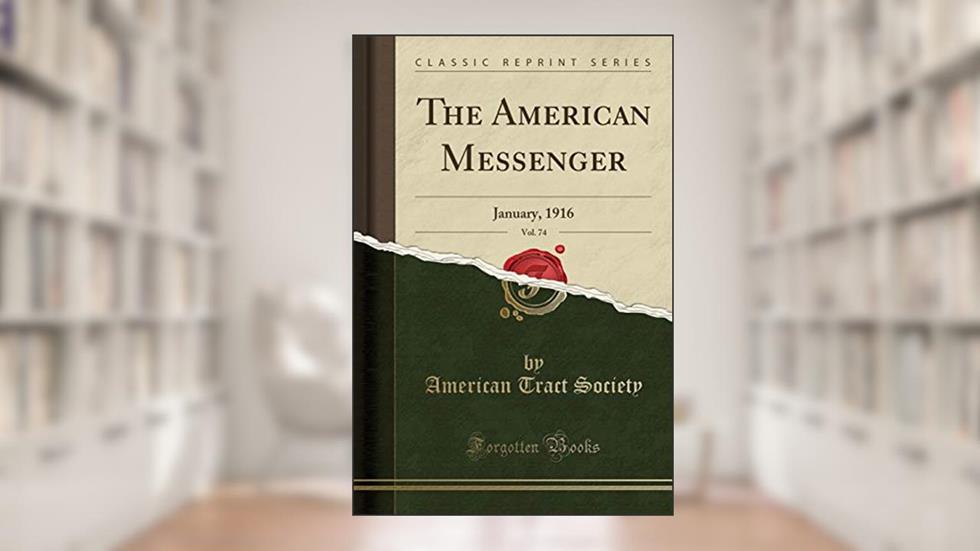 The American Messenger, Vol. 74: January, 1916 (Classic Reprint), written by American Tract Society