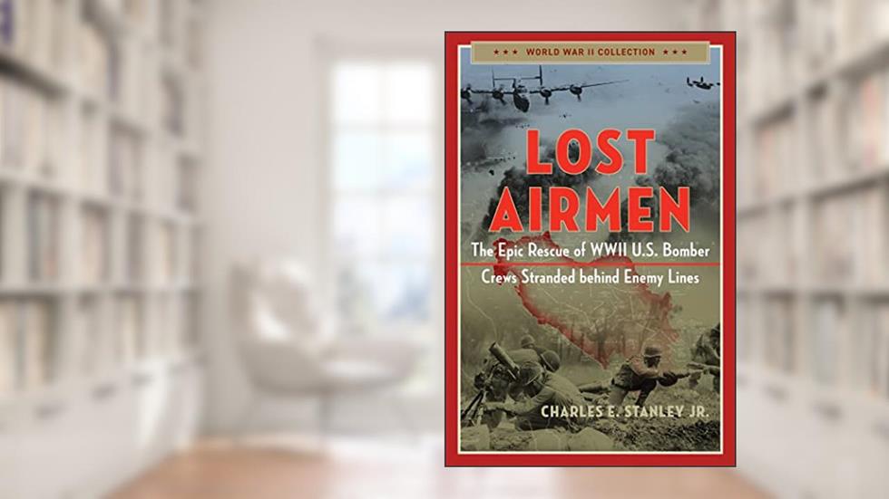 Lost Airmen: The Epic Rescue of WWII U.S. Bomber Crews Stranded Behind Enemy Lines (World War II Collection), written by Charles E. Stanley