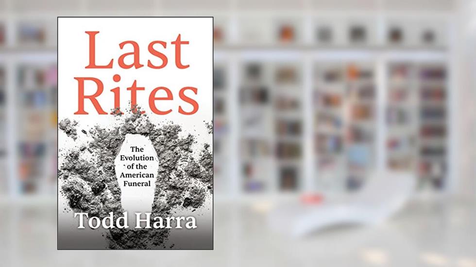 Last Rites: The Evolution of the American Funeral, written by Todd Harra