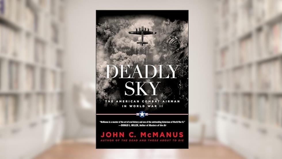 Deadly Sky: The American Combat Airman in World War II, written by John C. McManus