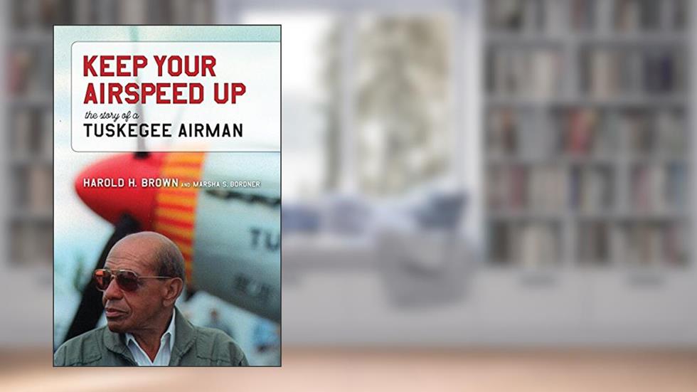 Keep Your Airspeed Up: The Story of a Tuskegee Airman, written by Harold H. Brown; Marsha S. Bordner