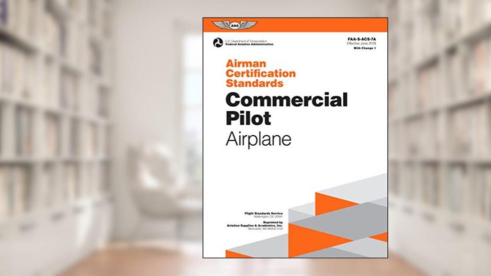 Airman Certification Standards: Commercial Pilot - Airplane (2024): FAA-S-ACS-7A (ASA ACS Series), written by Federal Aviation Administration (FAA); U.S. Department of Transportation