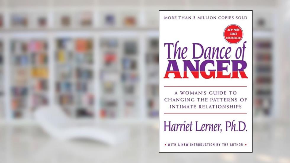 The Dance of Anger: A Woman's Guide to Changing the Patterns of Intimate Relationships, written by Harriet Lerner