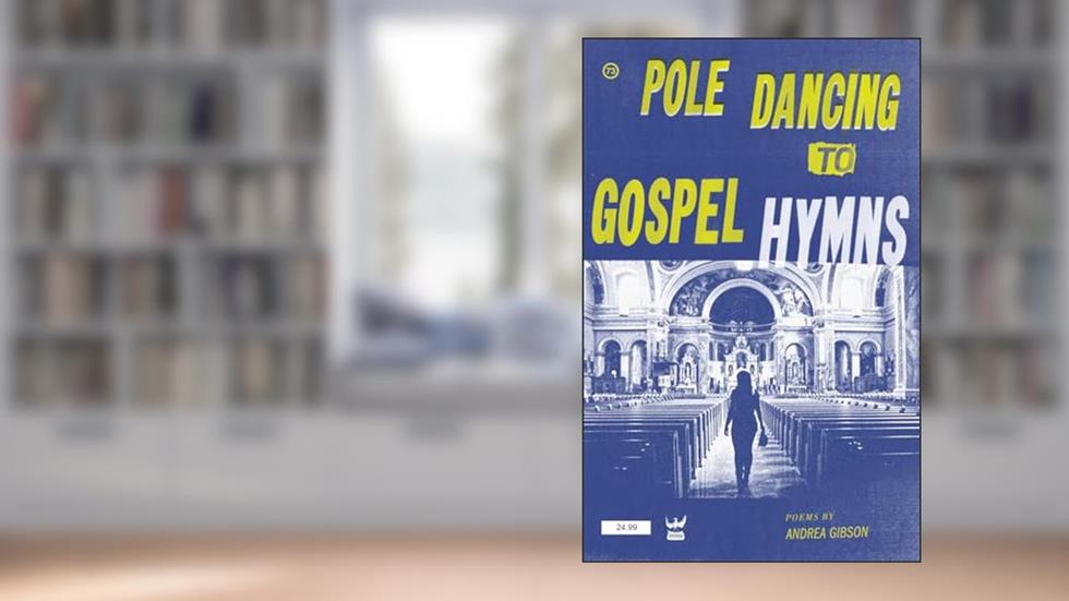 Pole Dancing to Gospel Hymns, written by Andrea Gibson