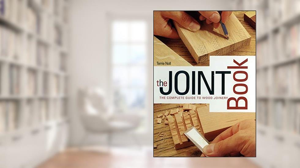The Joint Book: The Complete Guide to Wood Joinery, written by Terrie Noll