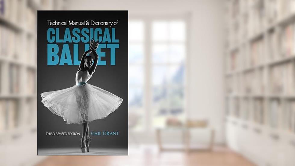 Technical Manual and Dictionary of Classical Ballet (Dover Books on Dance), written by Gail Grant