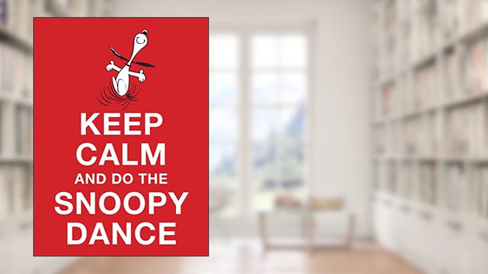 Keep Calm and Do the Snoopy Dance, written by Charles M. Schulz