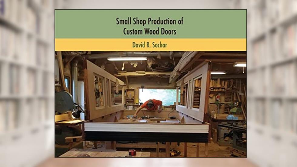 Small Shop Production of Custom Wood Doors, written by Sochar, David, R