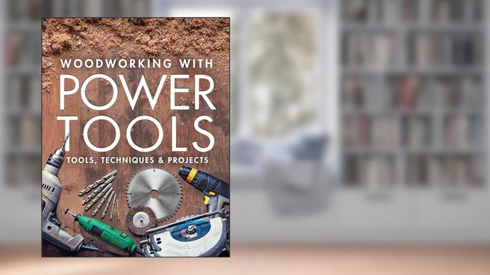 Woodworking with Power Tools: Tools, Techniques & Projects, written by Editors of Fine Woodworking