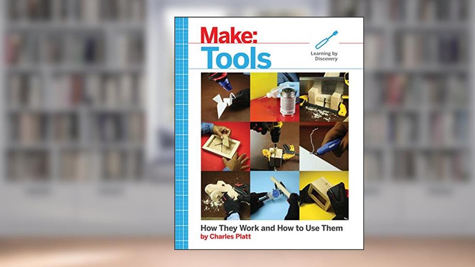 Make: Tools: How They Work and How to Use Them (Make: Technology on Your Time), written by Charles Platt