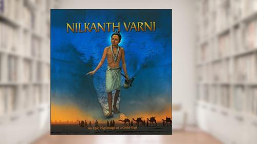 Cover from Nilkanth Varni: An Epic Pilgrimmage of a Child-Yogi, written by Harshadrai T Dave; BAPS Sadhus (Translators)