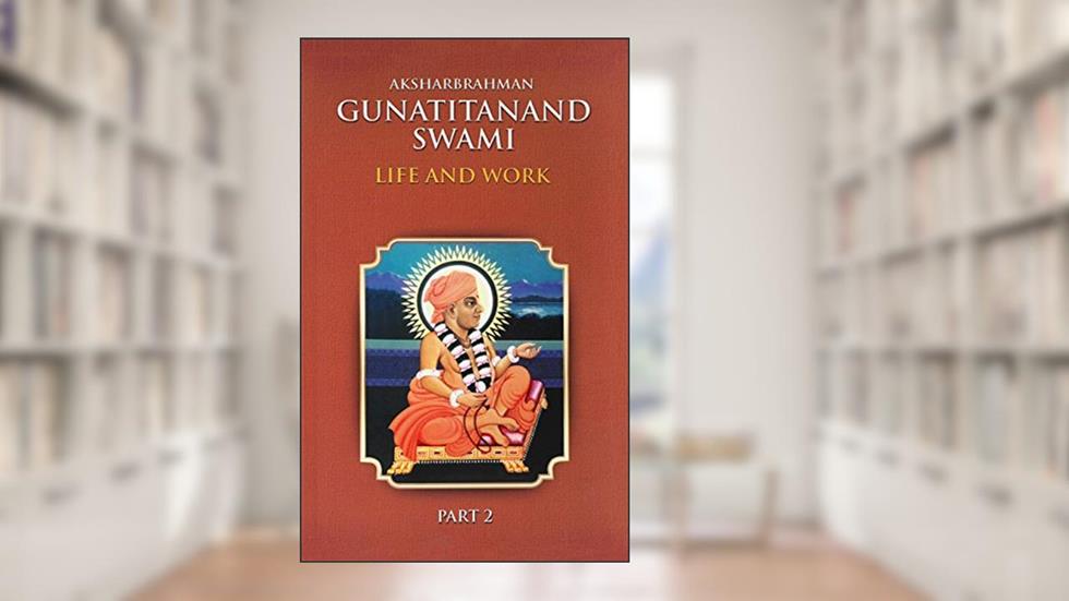 Aksharbrahman Gunatitanand Swami: Life and Work - Part 2, written by Harshadrai T. Dave