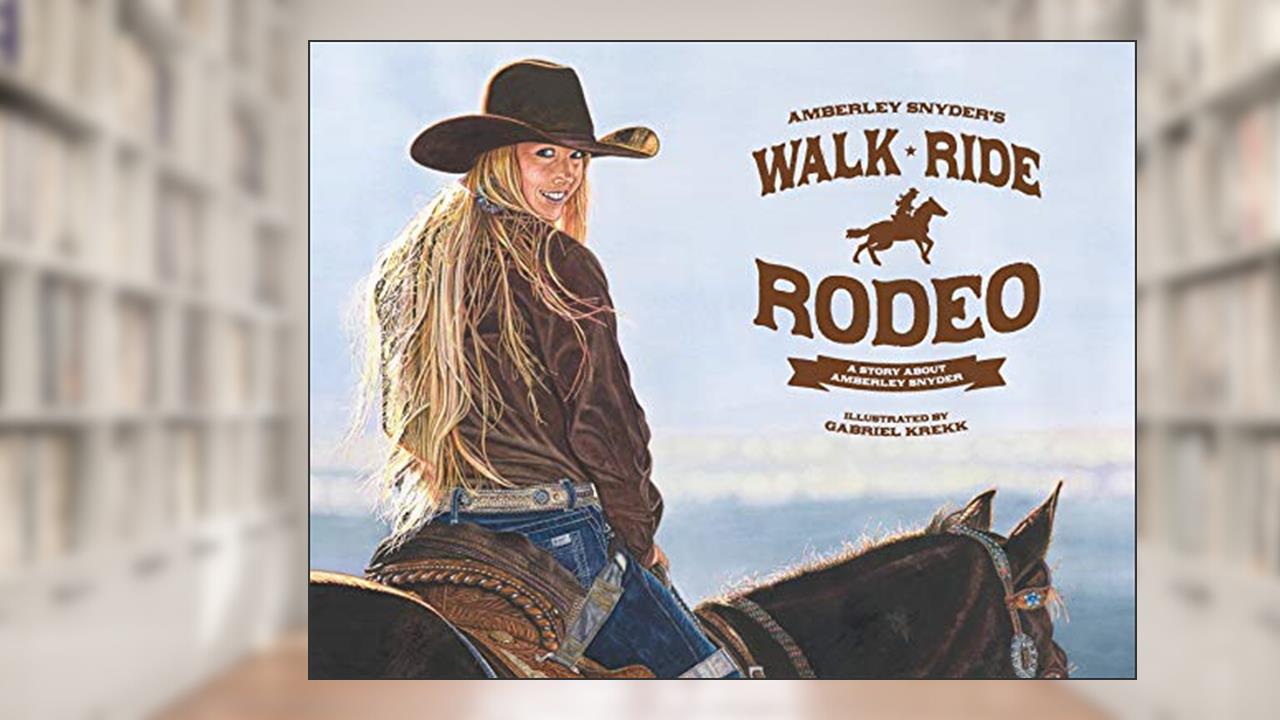 Walk Ride Rodeo: A Story About Amberley Snyder, written by Amberley Lana Snyder