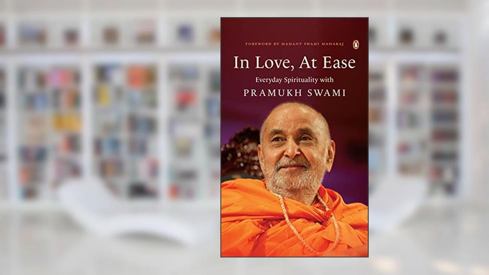 In Love, At Ease: Everyday Spirituality with Pramukh Swami, written by Yogi Trivedi