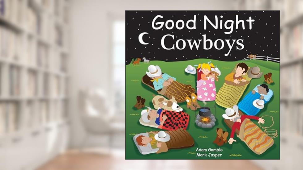 Good Night Cowboys (Good Night Our World), written by Adam Gamble; Mark Jasper