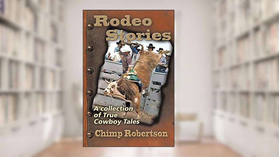 RODEO STORIES: A Collection of True Cowboy Tales, written by Chimp Robertson