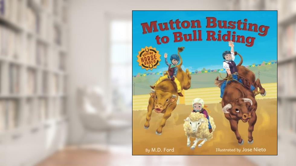 Mutton Busting to Bull Riding (Rocking Horse Rodeo), written by M.D. Ford