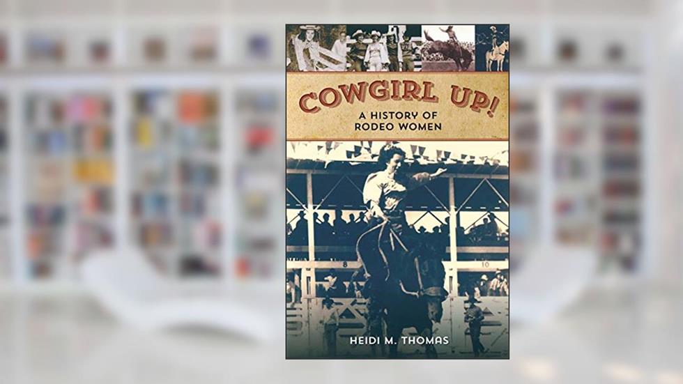 Cowgirl Up!: A History of Rodeo Women, written by Heidi Thomas