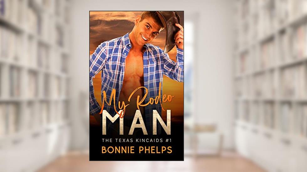 My Rodeo Man: Contemporary Rodeo Cowboy Romance (The Texas Kincaids Book 1), written by Bonnie Phelps