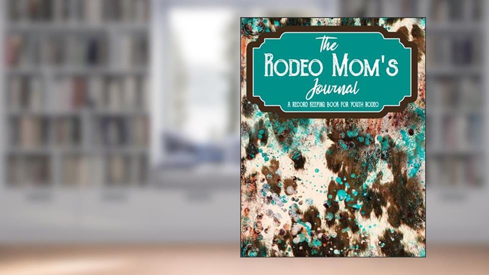 The Rodeo Mom's Journal: The Ultimate Journal, Planner and Record Book for Youth Rodeo, written by INDIAN CREEK PUBLISHING