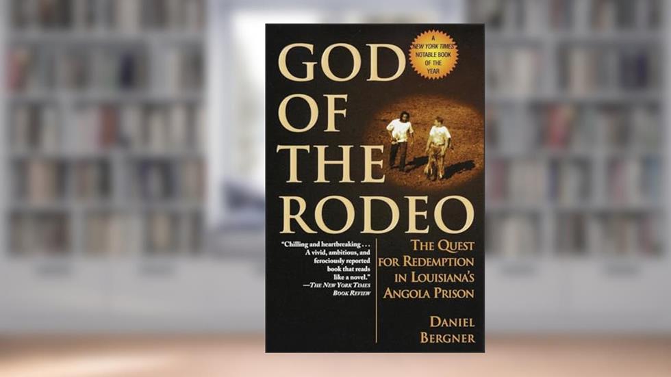 God of the Rodeo: The Quest for Redemption in Louisiana's Angola Prison, written by Daniel Bergner